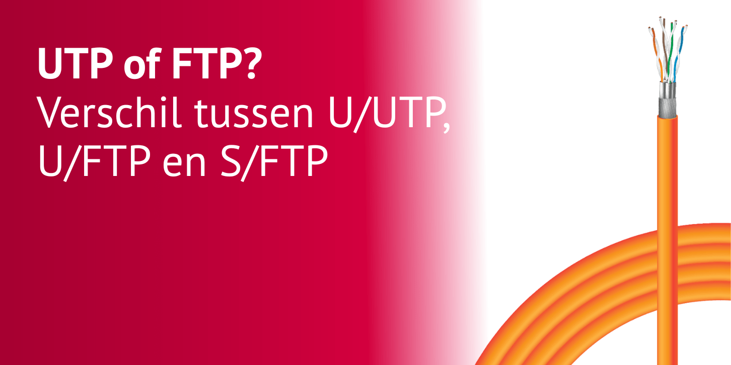 UTP of FTP? Verschil tussen U/UTP, U/FTP en S/FTP